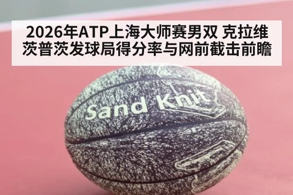 2026年ATP上海大师赛男双 克拉维茨普茨发球局得分率与网前截击前瞻