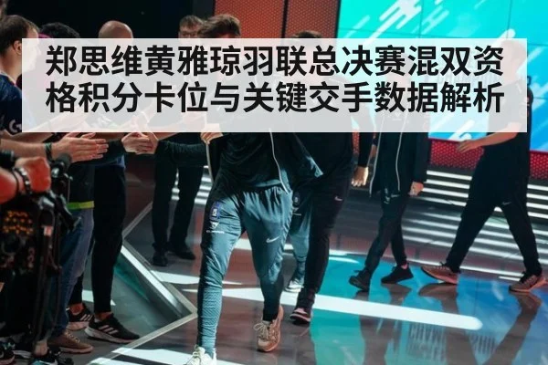 郑思维黄雅琼羽联总决赛混双资格积分卡位与关键交手数据解析